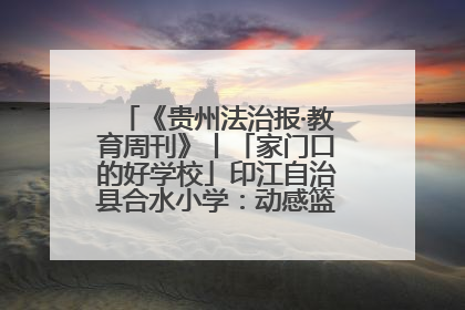 《贵州法治报·教育周刊》丨「家门口的好学校」印江自治县合水小学：动感篮球操 活力满校园