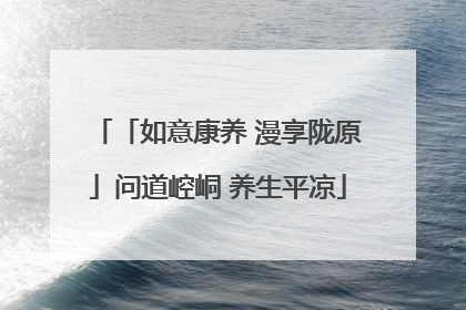 「如意康养 漫享陇原」问道崆峒 养生平凉