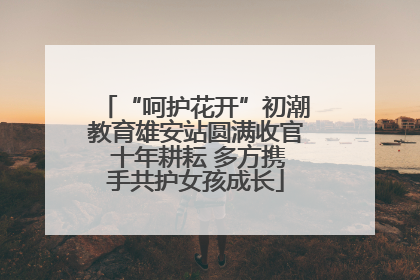 “呵护花开”初潮教育雄安站圆满收官 十年耕耘 多方携手共护女孩成长