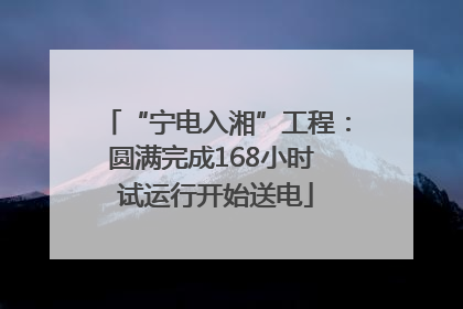 “宁电入湘”工程：圆满完成168小时 试运行开始送电