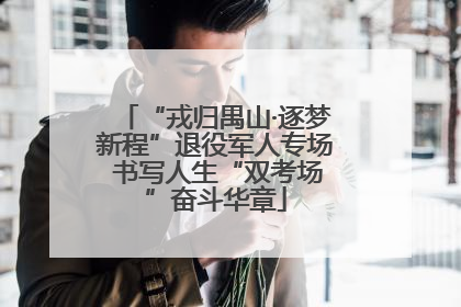 “戎归禺山·逐梦新程”退役军人专场 书写人生“双考场”奋斗华章