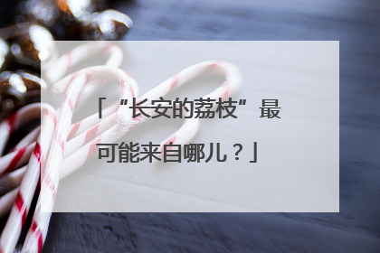 “长安的荔枝”最可能来自哪儿？