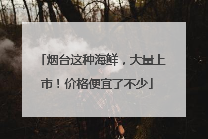 烟台这种海鲜，大量上市！价格便宜了不少