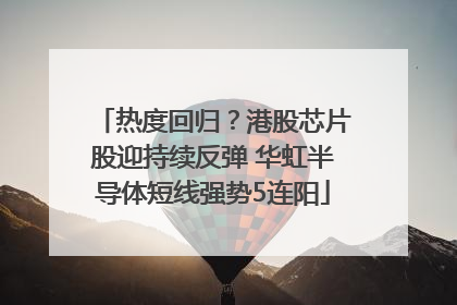 热度回归？港股芯片股迎持续反弹 华虹半导体短线强势5连阳