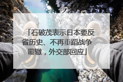 石破茂表示日本要反省历史、不再重蹈战争覆辙，外交部回应