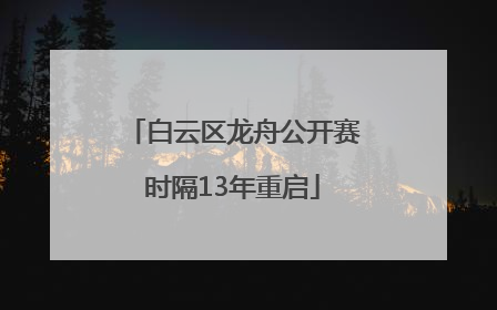 白云区龙舟公开赛时隔13年重启