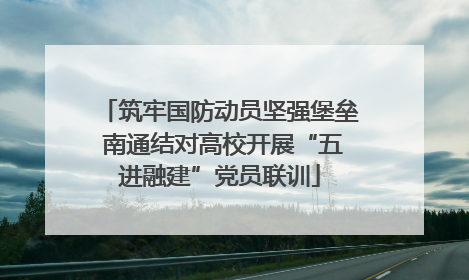 筑牢国防动员坚强堡垒 南通结对高校开展“五进融建”党员联训