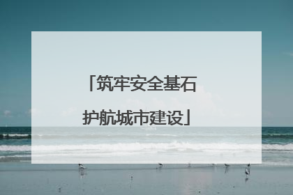筑牢安全基石 护航城市建设