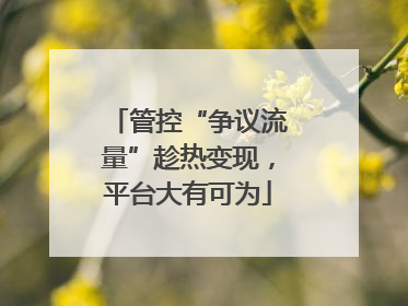 管控“争议流量”趁热变现，平台大有可为