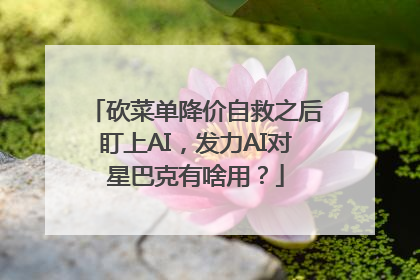 砍菜单降价自救之后盯上AI，发力AI对星巴克有啥用？
