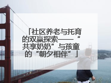 社区养老与托育的双赢探索——“共享奶奶”与孩童的“朝夕相伴”