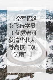 空军招选女飞行学员！优秀者可获清华北大等高校“双学籍”