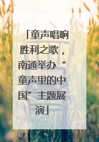 童声唱响胜利之歌，南通举办“童声里的中国”主题展演
