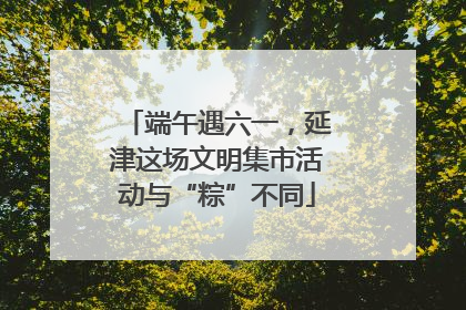端午遇六一，延津这场文明集市活动与“粽”不同