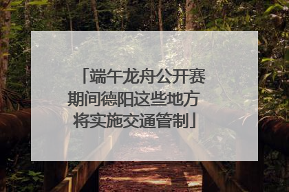端午龙舟公开赛期间德阳这些地方将实施交通管制