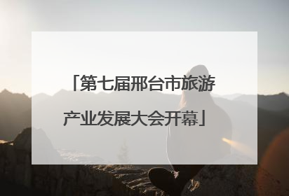 第七届邢台市旅游产业发展大会开幕