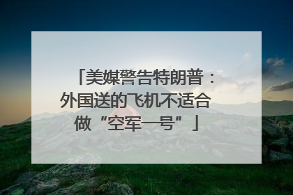 美媒警告特朗普：外国送的飞机不适合做“空军一号”