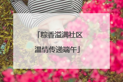 粽香溢满社区 温情传递端午