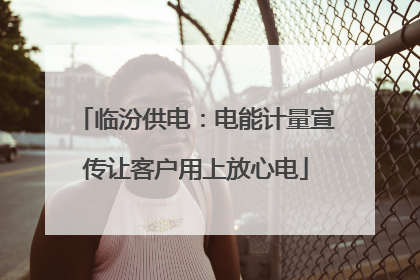 临汾供电：电能计量宣传让客户用上放心电