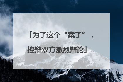 为了这个“案子”，控辩双方激烈辩论