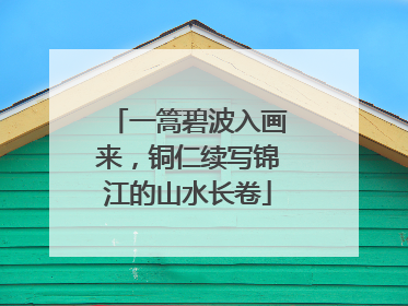 一篙碧波入画来，铜仁续写锦江的山水长卷