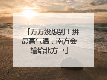 万万没想到！拼最高气温，南方会输给北方→