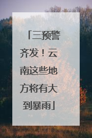 三预警齐发！云南这些地方将有大到暴雨