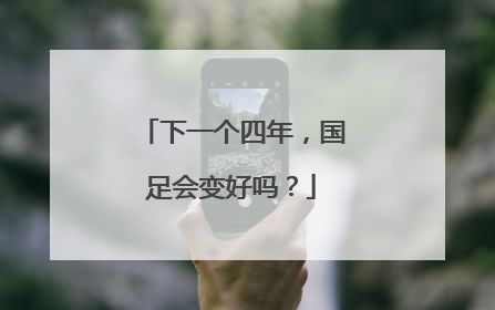 下一个四年，国足会变好吗？