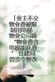 业主不交物业费被限制用电梯，物业公司称“物业费含电梯能耗费” 住建局曾责令整改