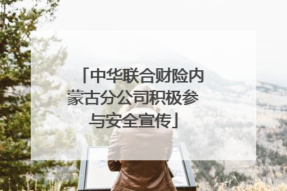 中华联合财险内蒙古分公司积极参与安全宣传