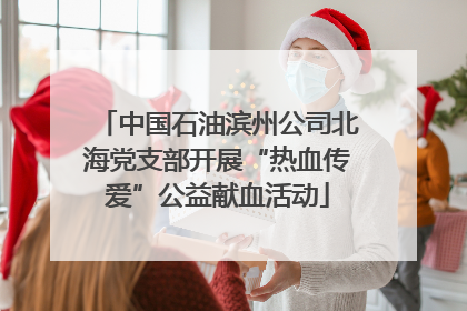 中国石油滨州公司北海党支部开展“热血传爱”公益献血活动