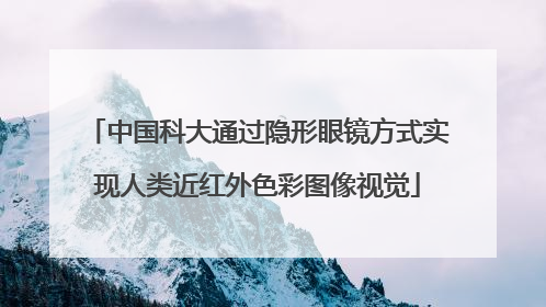 中国科大通过隐形眼镜方式实现人类近红外色彩图像视觉