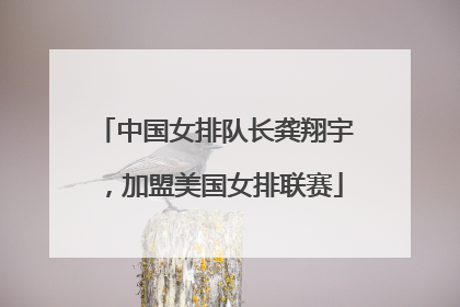 中国女排队长龚翔宇，加盟美国女排联赛