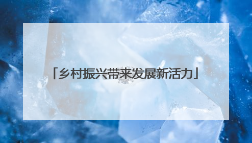乡村振兴带来发展新活力