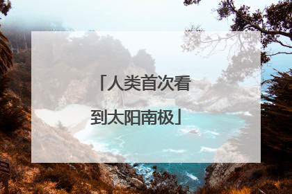 人类首次看到太阳南极