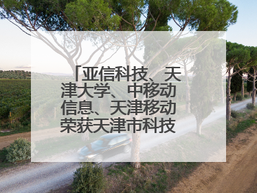 亚信科技、天津大学、中移动信息、天津移动荣获天津市科技进步一等奖