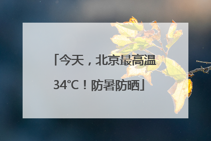 今天，北京最高温34℃！防暑防晒