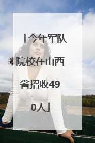 今年军队院校在山西省招收490人