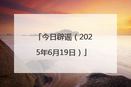 今日辟谣（2025年6月19日）