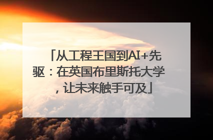 从工程王国到AI+先驱：在英国布里斯托大学，让未来触手可及
