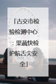 古交市检验检测中心：果蔬快检护航舌尖安全
