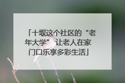 十堰这个社区的“老年大学” 让老人在家门口乐享多彩生活