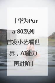 华为Pura 80系列首发小艺看世界，AI能力再进阶