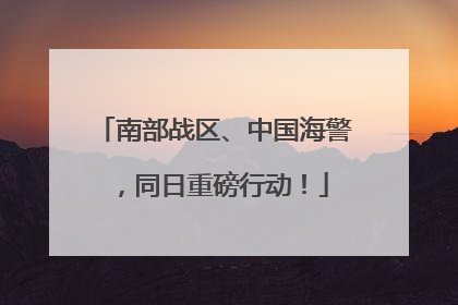 南部战区、中国海警，同日重磅行动！