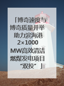 博奇速度与博奇质量并举 助力滨海港2×1000MW高效清洁燃煤发电项目“双投”