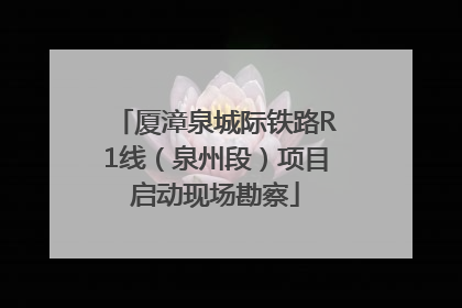 厦漳泉城际铁路R1线（泉州段）项目启动现场勘察