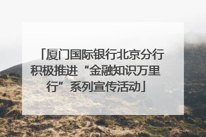 厦门国际银行北京分行积极推进“金融知识万里行”系列宣传活动