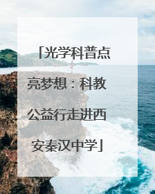 光学科普点亮梦想：科教公益行走进西安秦汉中学