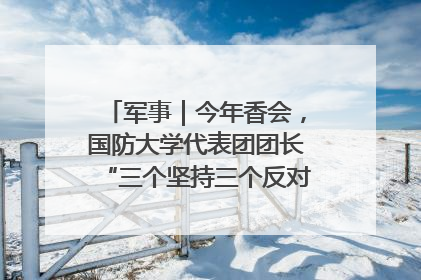 军事｜今年香会，国防大学代表团团长“三个坚持三个反对”说明了什么？