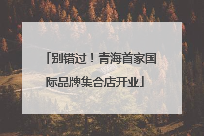 别错过！青海首家国际品牌集合店开业